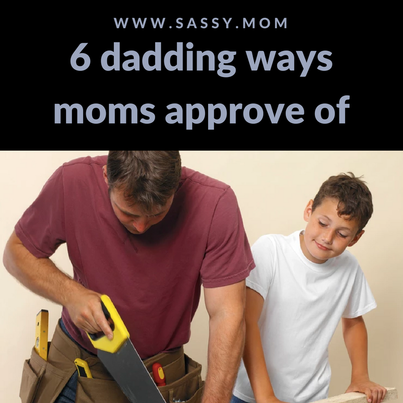Great dads! 6 dadding ways moms approve of